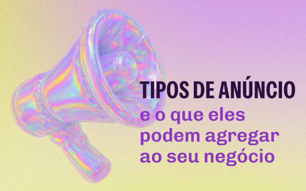 Tipos de anúncio e o que eles podem agregar ao seu negócio